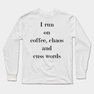 I Run On Coffee, Chaos & Cuss Words. Long Sleeve T-Shirt